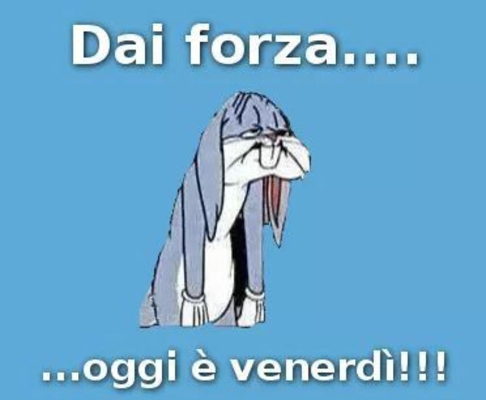 Dai forza...oggi è venerdì!!!
