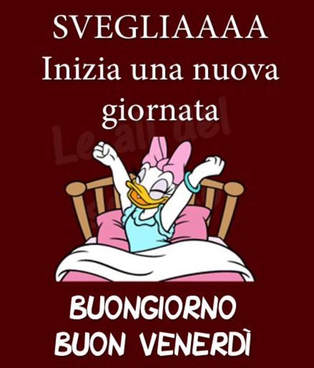 SVEGLIAAAA Inizia una nuova giornata Buongiorno Buon Venerdì