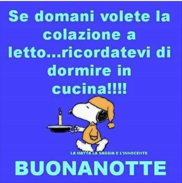 "Se domani volete la colazione a letto... ricordatevi di dormire in cucina !!! BUONANOTTE"