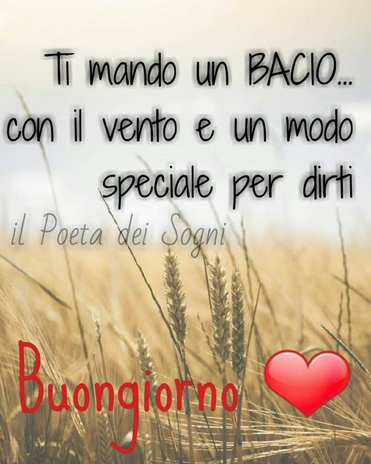 "Ti mando un BACIO... con il vento. E' un modo Speciale per dirti Buongiorno"