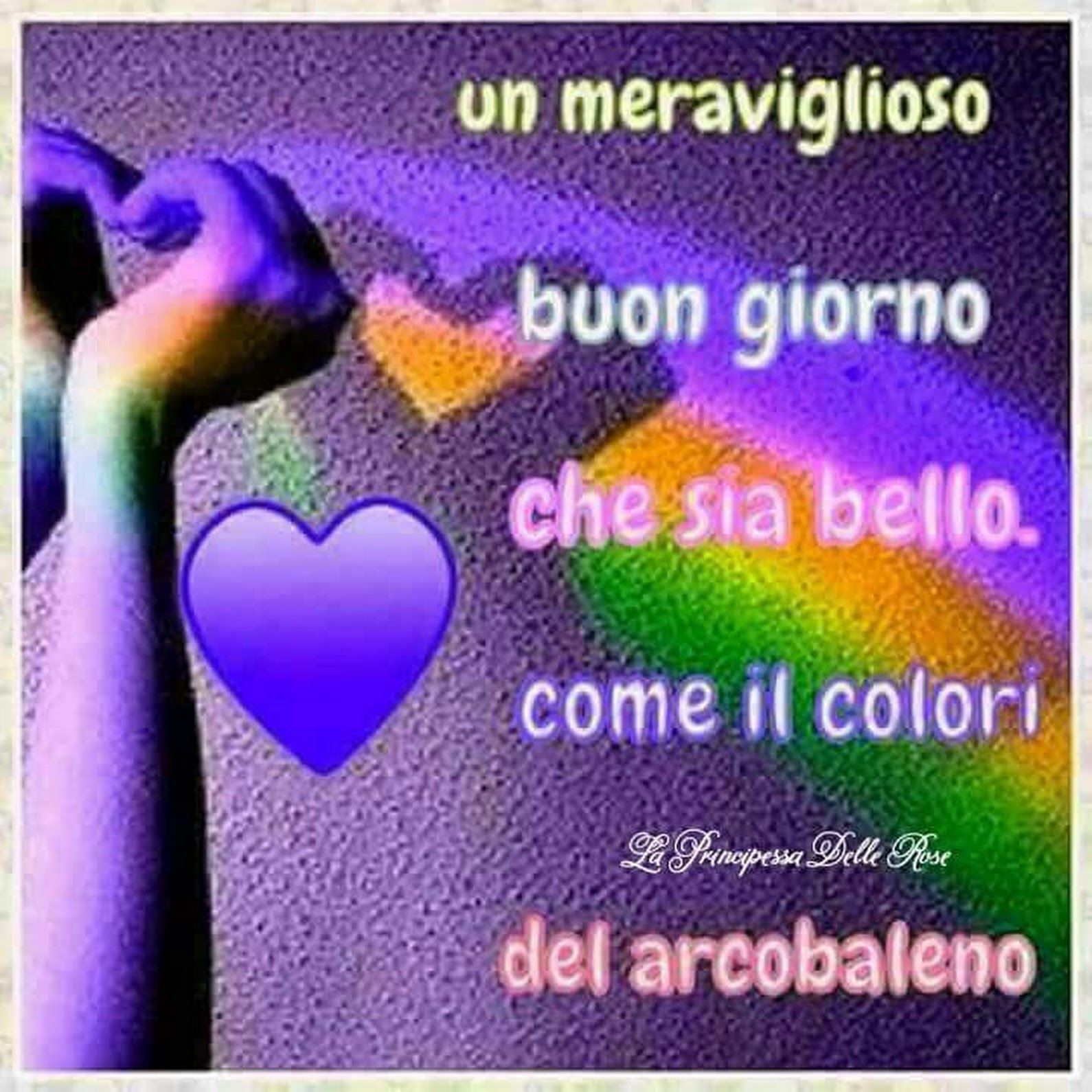 "Un meraviglioso buongiorno, che sia bello come i colori dell'arcobaleno!"