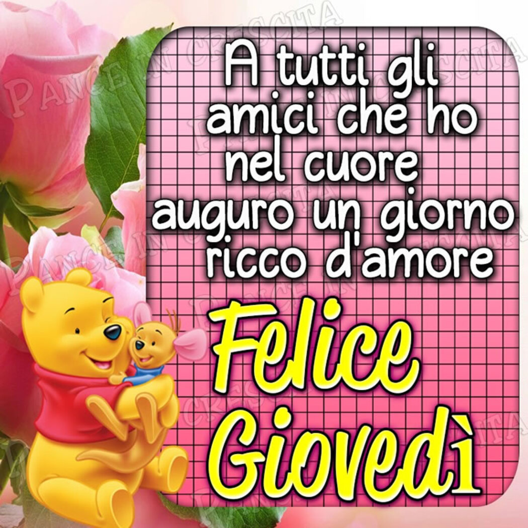 A tutti gli amici che ho nel cuore auguro un giorno ricco di amore Felice Giovedì