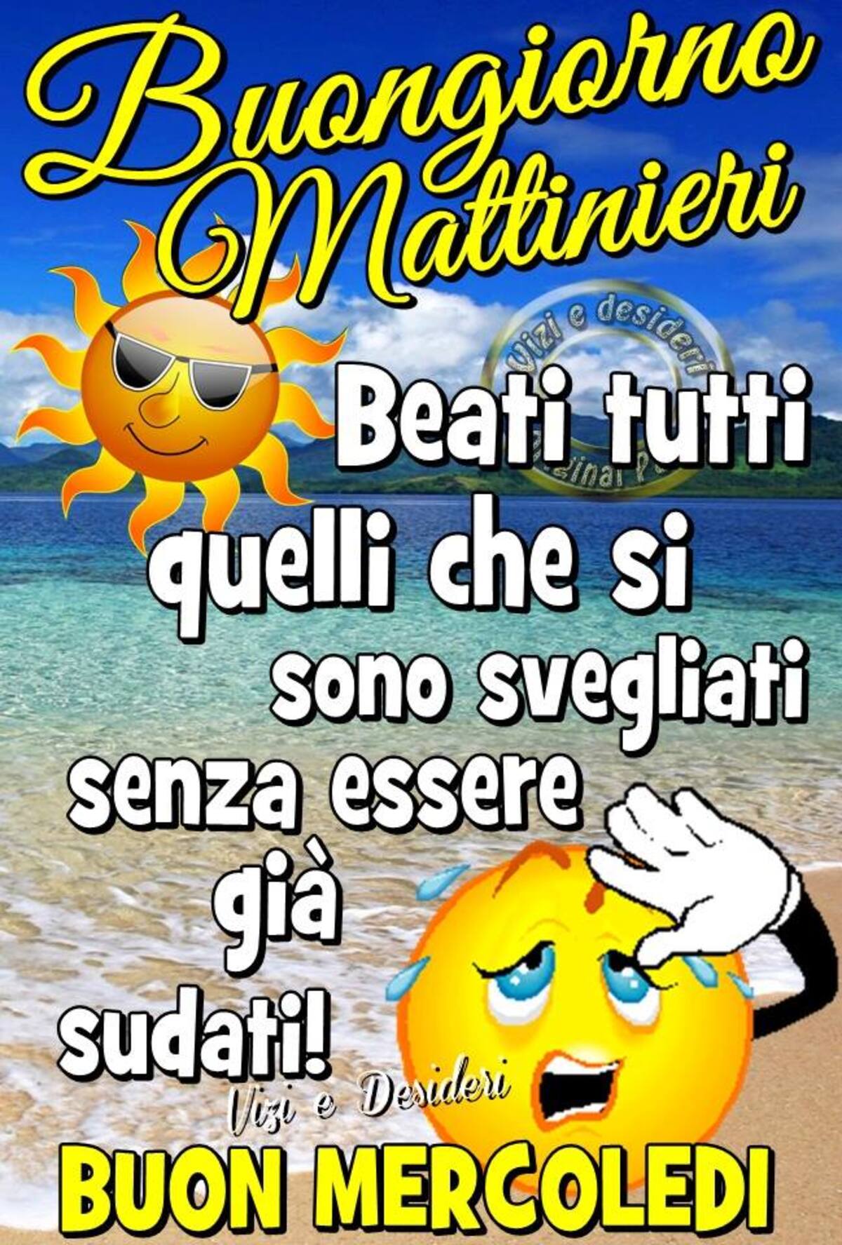 Buongiorno Mattinieri Beati tutti quelli che si sono svegliati senza essere già sudati! Buon Mercoledì