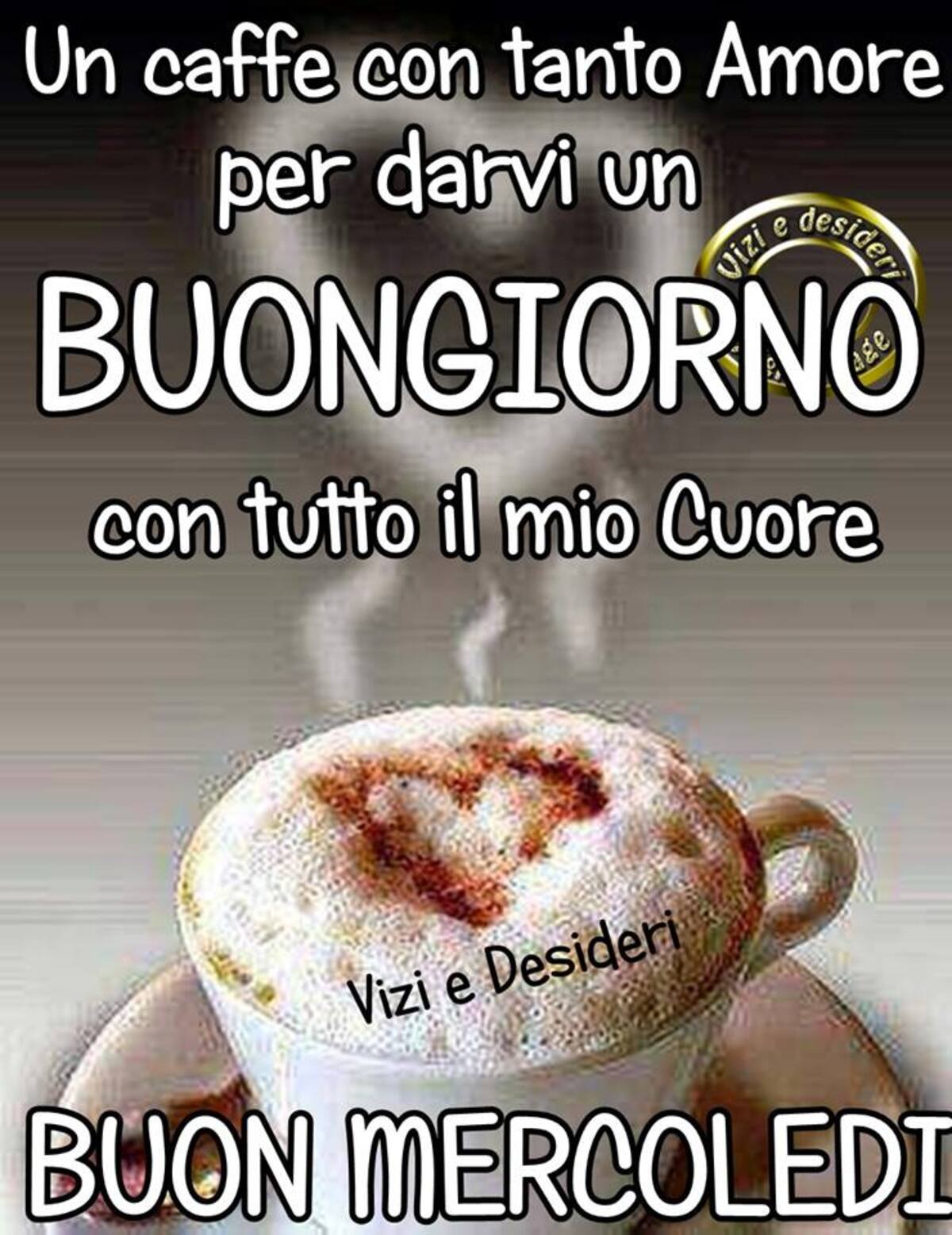 Un caffè con tanto amore per darvi un buongiorno con tutto il mio cuore Buon Mercoledì