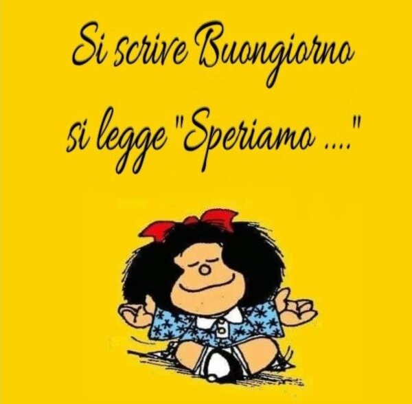 Si scrive Buongiorno, si legge "Speriamo..." - Mafalda