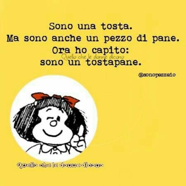 Mafalda - Sono una tosta. Ma sono anche un pezzo di pane. Ora ho capito: sono un tostapane.