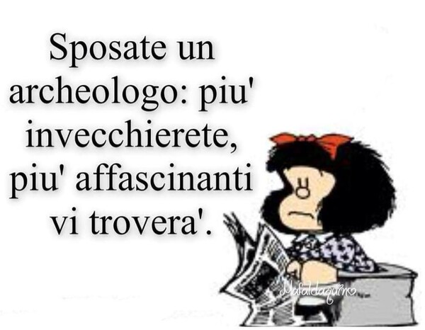 Sposate un archeologo: più invecchierete, più affascinanti vi troverà.