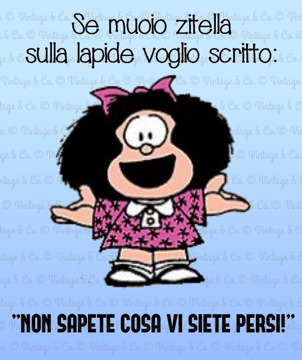 Se muoio zitella sulla lapide voglio scritto: "Non sapete cosa vi siete persi!" - vignette Mafalda