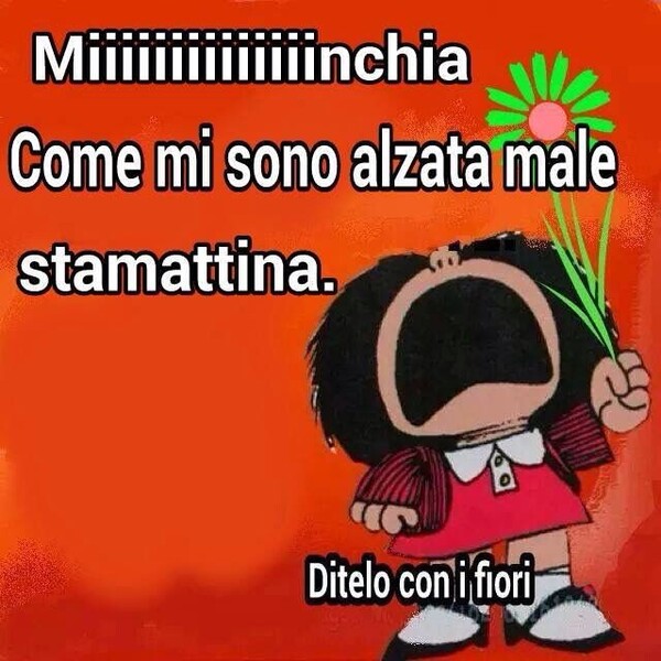 Miiiii come mi sono alzata male stamattina. - Mafalda