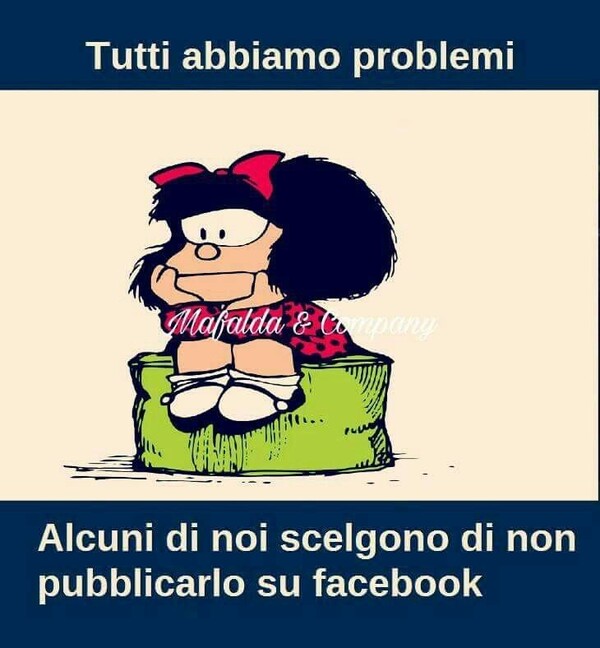 Tutti abbiamo problemi. Alcuni di noi scelgono di non pubblicarlo su Facebook...