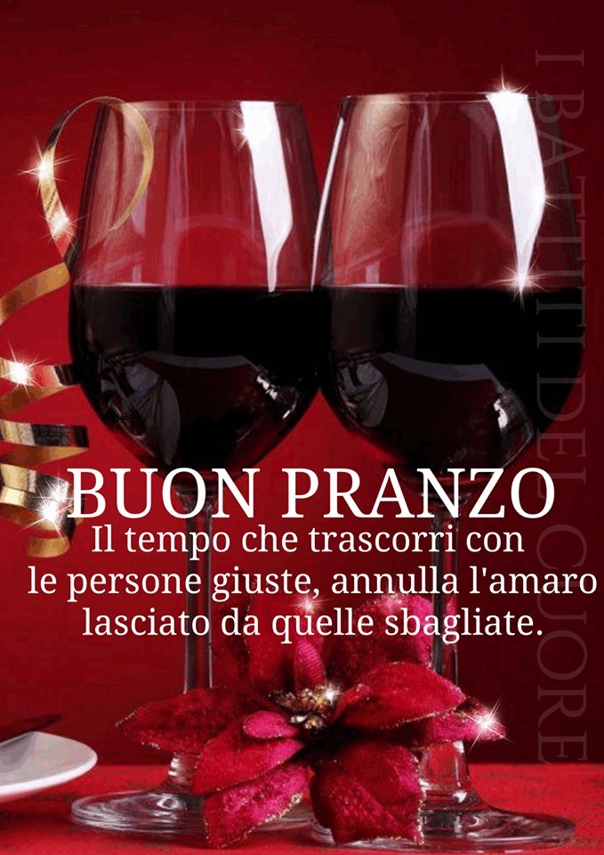 Buon Pranzo il tempo che trascorri con le persone giuste, annulla l'amaro lasciato da quelle sbagliate