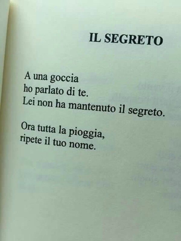 A una goccia ho parlato di te. Lei non ha mantenuto il segreto. Ora tutta la pioggia ripete il tuo nome