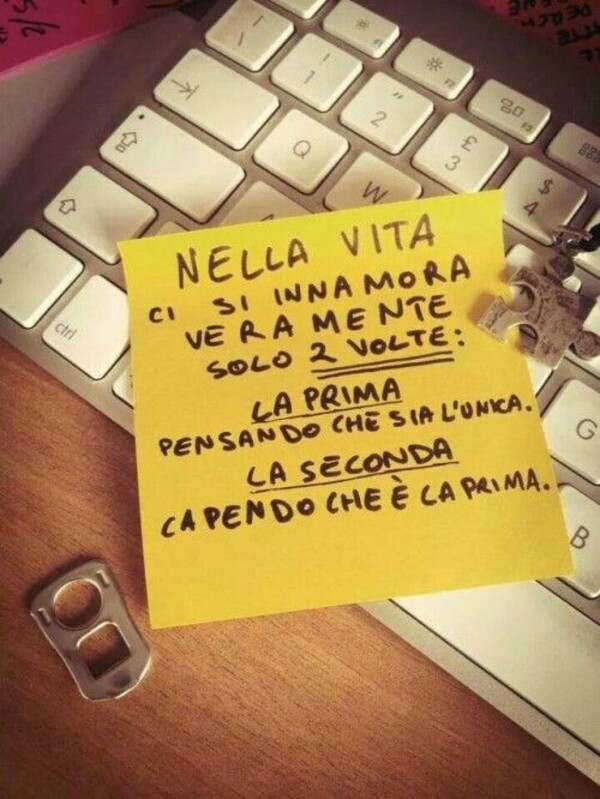 Nella vita ci si innamora veramente solo 2 volte: La prima pensando che sia l'unica, la seconda capendo che è la prima