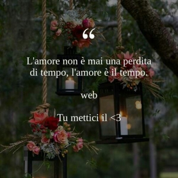 L'amore non è mai una perdita di tempo, l'amore è il tempo