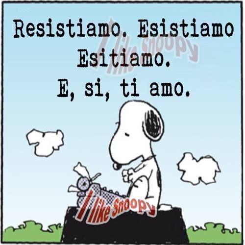 Resistiamo. Esistiamo. Esitiamo. E, si, ti amo