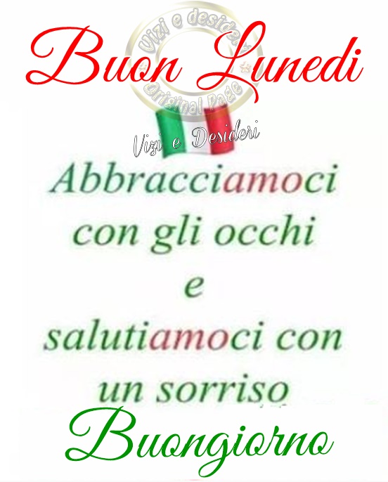 Buon Lunedì. Abbracciamoci con gli occhi e salutiamoci con un sorriso. Buongiorno