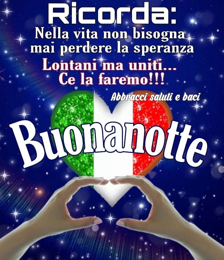 Ricorda: nella vita non bisogna mai perdere la SPERANZA. Lontani ma uniti... Ce la faremo!!! Buonanotte