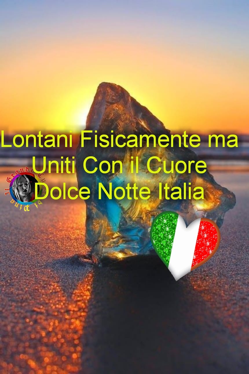 Lontani fisicamente ma uniti con il Cuore. Dolce Notte Italia