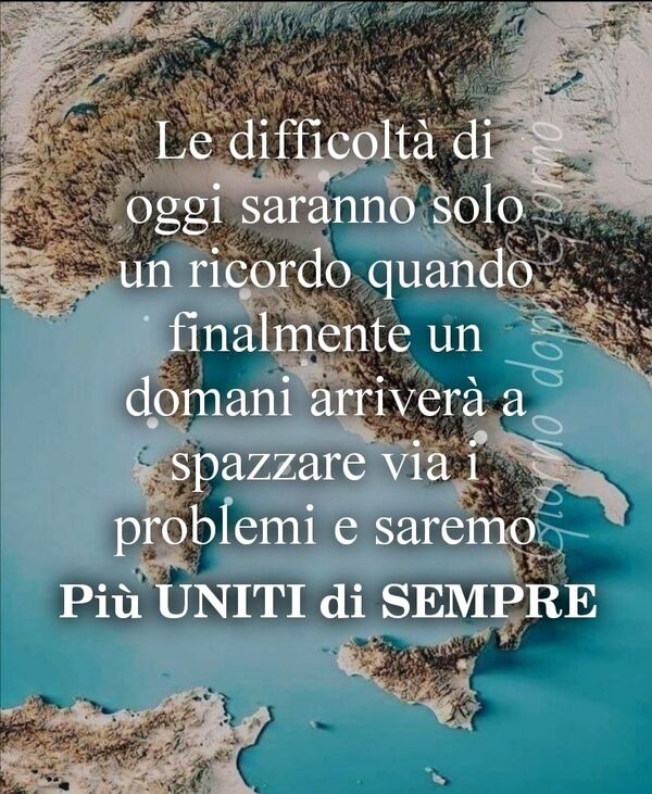 Le difficoltà di oggi saranno solo un ricordo quando finalmente un domani arriverà a spazzare via i problemi e saremo più uniti di sempre.