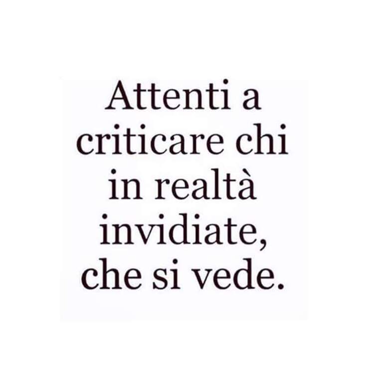 "Attenti a criticare chi in realtà invidiate, che si vede." - Frecciatine