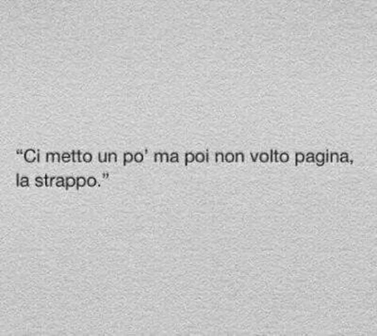 "Ci metto un po' ma poi non volto pagina, la strappo."