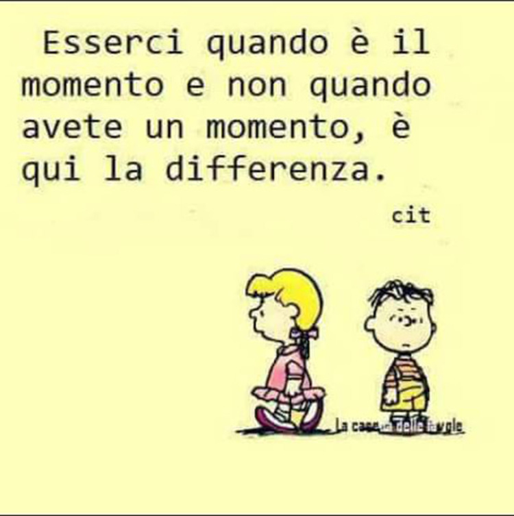 Esserci quando è il momento e non quando avete un momento, è qui la differenza."