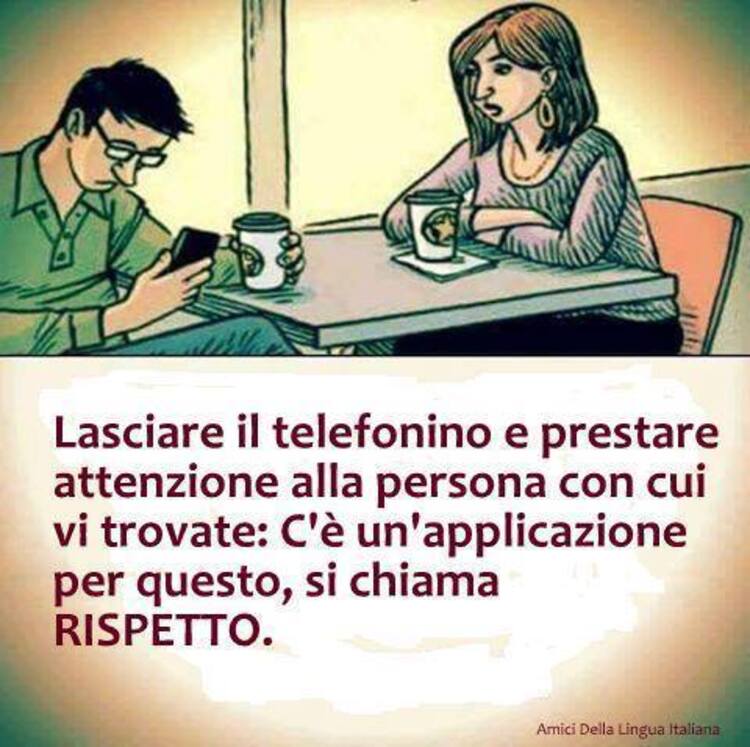 Lasciare il telefonino e prestare attenzione alla persona con cui vi trovate: C'è un'applicazione per questo, si chiama RISPETTO