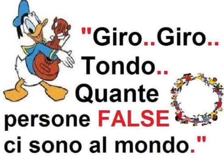 "Giro...Giro..Tondo..Quante persone FALSE ci sono al mondo."