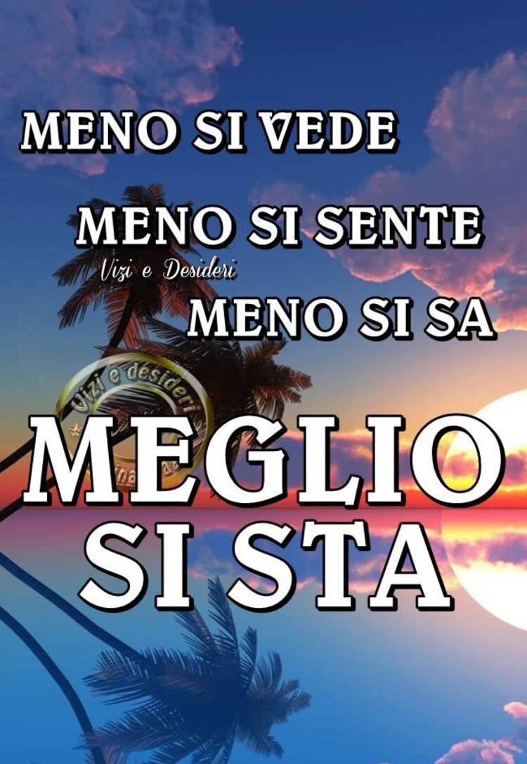 Meno si vede, meno si sente, meno si sa....meglio si sta