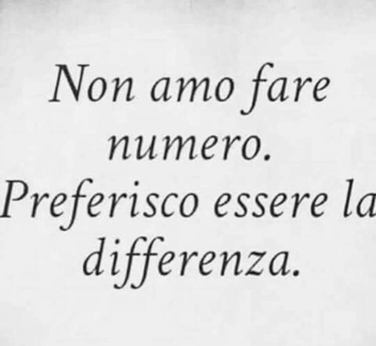 Non amo far numero. Preferisco essere la differenza