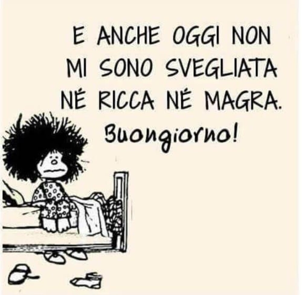 "E anche oggi non mi sono svegliata nè ricca nè magra... Buongiorno!" - Mafalda