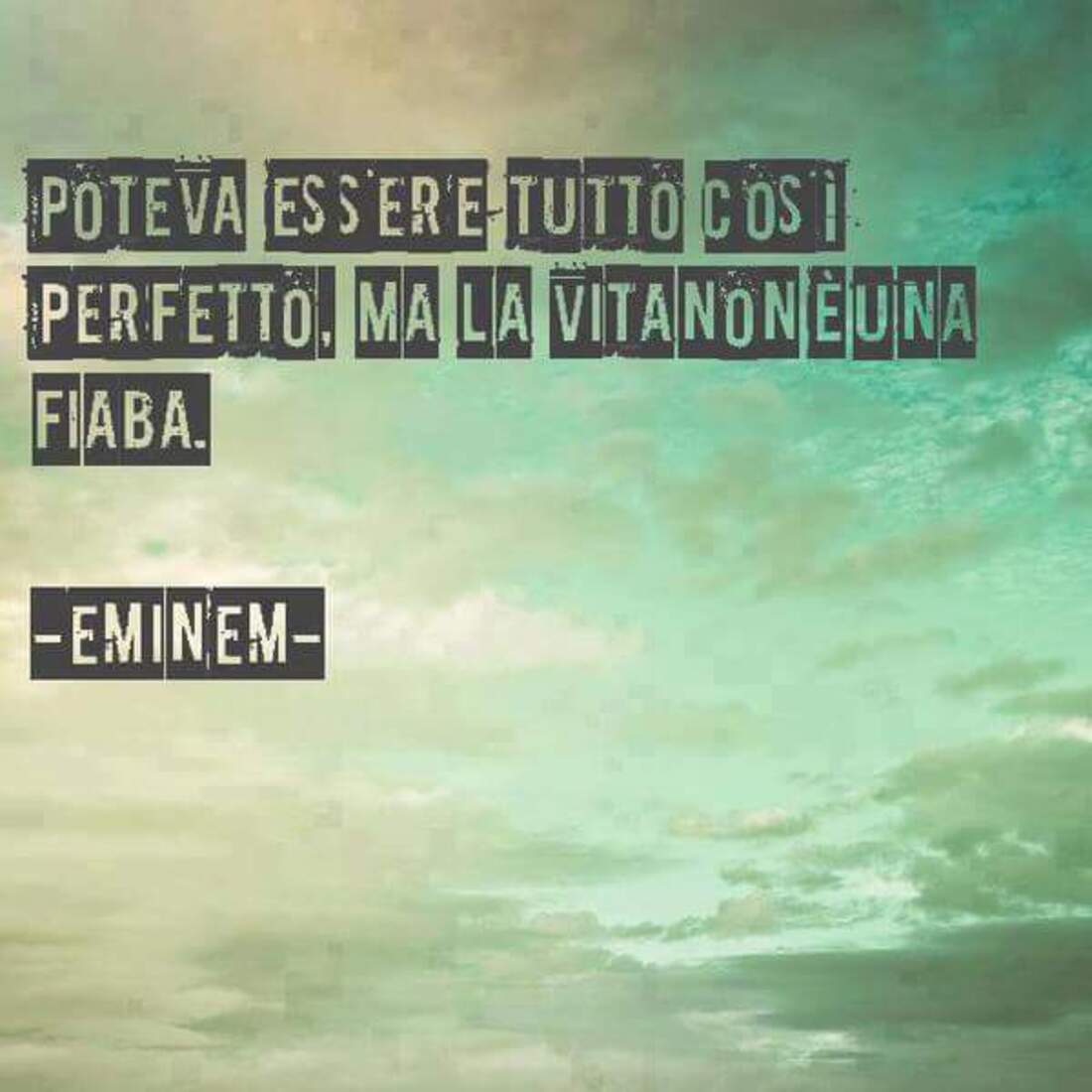 "Poteva essere tutto così perfetto. Ma la vita non è una fiaba." - Eminem