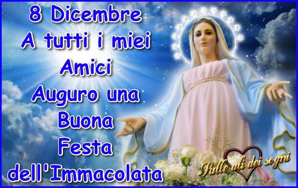 8 Dicembre A tutti i miei amici auguro una Buona Festa dell'Immacolata